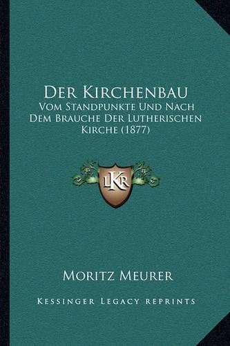 Cover image for Der Kirchenbau: Vom Standpunkte Und Nach Dem Brauche Der Lutherischen Kirche (1877)
