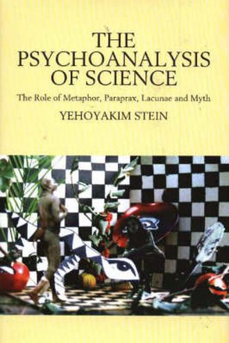 Cover image for Psychoanalysis of Science: The Role of Metaphor, Paraprax, Lacunae & Myth