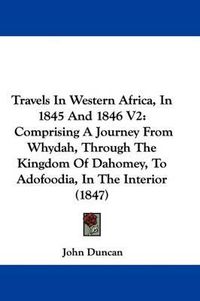 Cover image for Travels in Western Africa, in 1845 and 1846 V2: Comprising a Journey from Whydah, Through the Kingdom of Dahomey, to Adofoodia, in the Interior (1847)