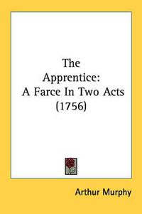 Cover image for The Apprentice: A Farce in Two Acts (1756)