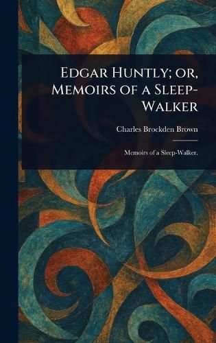 Cover image for Edgar Huntly; or, Memoirs of a Sleep-Walker
