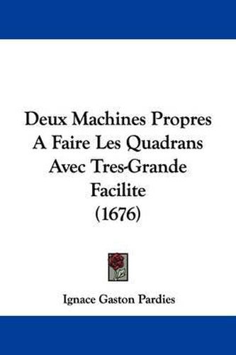 Cover image for Deux Machines Propres a Faire Les Quadrans Avec Tres-Grande Facilite (1676)