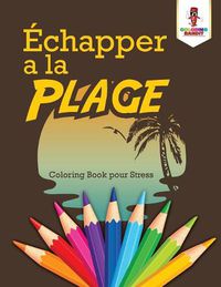 Cover image for Echapper a la Plage: Coloring Book pour Stress