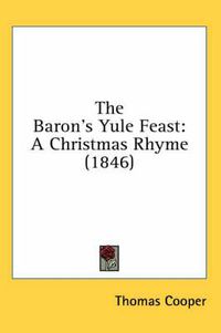 Cover image for The Baron's Yule Feast: A Christmas Rhyme (1846)