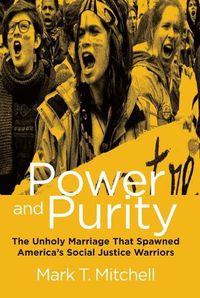 Cover image for Power and Purity: The Unholy Marriage That Spawned America's Social Justice Warriors