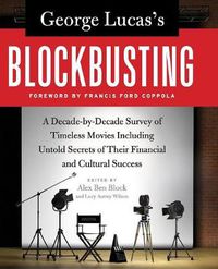 Cover image for George Lucas's Blockbusting: A Decade-by-Decade Survey of Timeless Movies Including Untold Secrets of Their Financial and Cultural Success