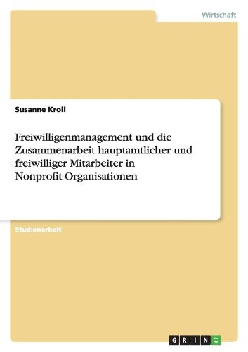 Cover image for Freiwilligenmanagement Und Die Zusammenarbeit Hauptamtlicher Und Freiwilliger Mitarbeiter in Nonprofit-Organisationen