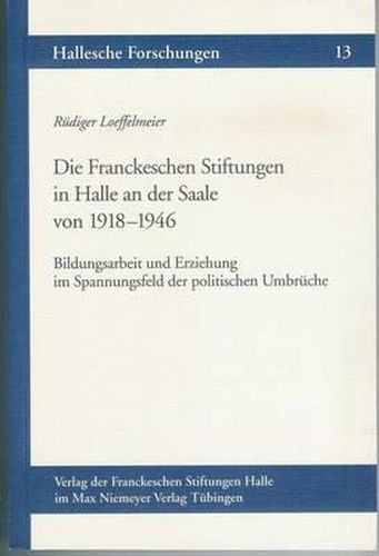Cover image for Die Franckeschen Stiftungen in Halle an Der Saale Von 1918-1946: Bildungsarbeit Und Erziehung Im Spannungsfeld Der Politischen Umbruche