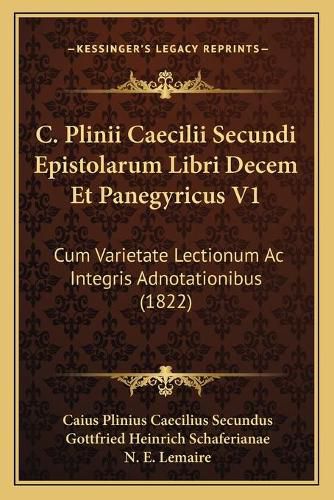 C. Plinii Caecilii Secundi Epistolarum Libri Decem Et Panegyricus V1: Cum Varietate Lectionum AC Integris Adnotationibus (1822)