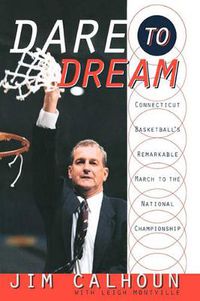 Cover image for Dare to Dream: Connecticut Basketball's Remarkable March to the National Championship