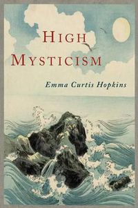 Cover image for High Mysticism: A Series of Twelve Studies in the Wisdom of the Sages of the Ages