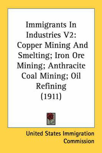 Cover image for Immigrants in Industries V2: Copper Mining and Smelting; Iron Ore Mining; Anthracite Coal Mining; Oil Refining (1911)