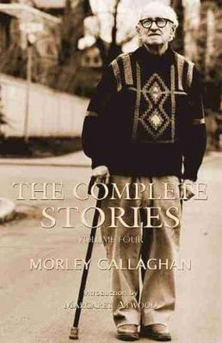 The Complete Stories of Morley Callaghan, Volume Four