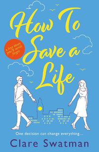 Cover image for How To Save A Life: The BRAND NEW unforgettable love story from the author of Before We Grow Old