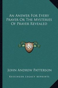 Cover image for An Answer for Every Prayer or the Mysteries of Prayer Revealed