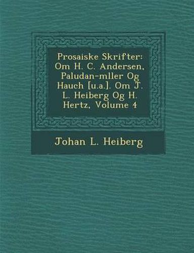 Prosaiske Skrifter: Om H. C. Andersen, Paludan-M Ller Og Hauch [U.A.]. Om J. L. Heiberg Og H. Hertz, Volume 4