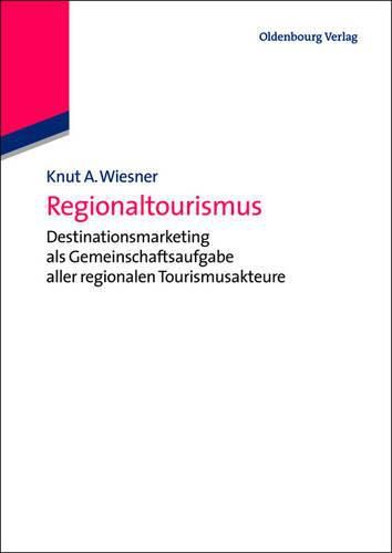 Cover image for Regionaltourismus: Destinationsmarketing ALS Gemeinschaftsaufgabe Aller Regionalen Tourismusakteure