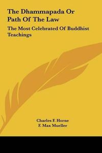 Cover image for The Dhammapada or Path of the Law: The Most Celebrated of Buddhist Teachings