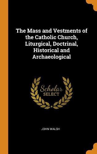 The Mass and Vestments of the Catholic Church, Liturgical, Doctrinal, Historical and Archaeological