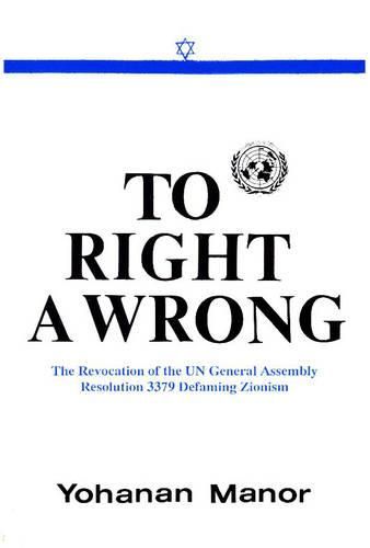 Cover image for To Right a Wrong: The Revocation of the UN General Assembly Resolution 3379 Defaming Zionism