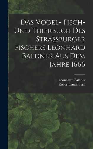 Cover image for Das Vogel- Fisch- und Thierbuch des Strassburger Fischers Leonhard Baldner aus dem Jahre 1666