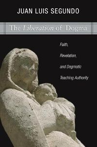 Cover image for Liberation of Dogma: Faith, Revelation, and Dogmatice Teaching Authority