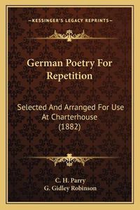 Cover image for German Poetry for Repetition: Selected and Arranged for Use at Charterhouse (1882)