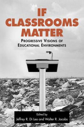 Cover image for If Classrooms Matter: Progressive Visions of Educational Environments