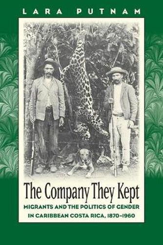 Cover image for The Company They Kept: Migrants and the Politics of Gender in Caribbean Costa Rica, 1870-1960