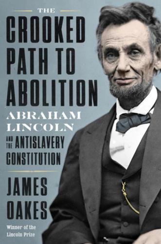 Cover image for The Crooked Path to Abolition: Abraham Lincoln and the Antislavery Constitution