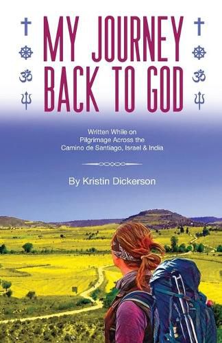 Cover image for My Journey Back To God Written while on pilgrimage across the Camino de Santiago, Israel and India