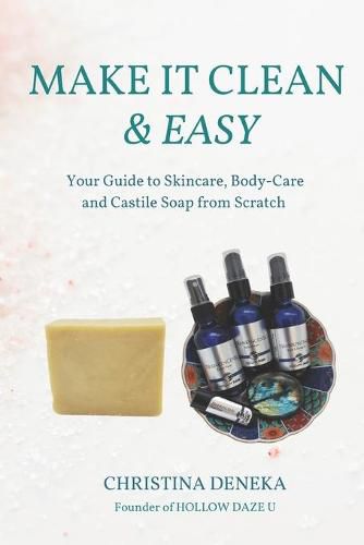 Cover image for Make it Clean & Easy: Your Guide to Skincare, Body-care and Castile Soap from Scratch