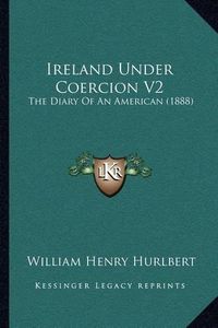 Cover image for Ireland Under Coercion V2: The Diary of an American (1888)