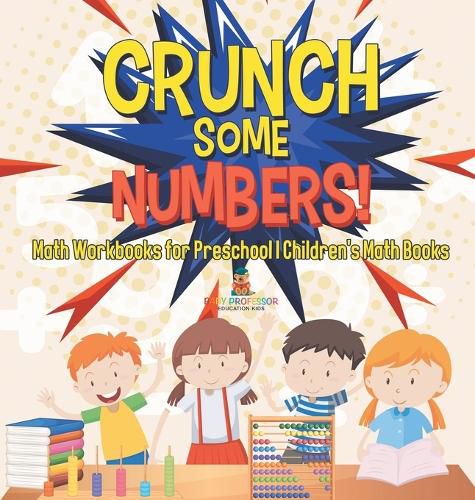 Cover image for Crunch Some Numbers! Math Workbooks for Preschool Children's Math Books