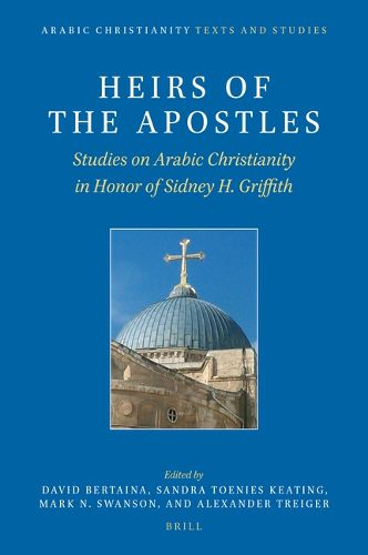 Cover image for Heirs of the Apostles: Studies on Arabic Christianity in Honor of Sidney H. Griffith