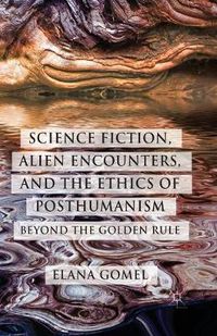 Cover image for Science Fiction, Alien Encounters, and the Ethics of Posthumanism: Beyond the Golden Rule