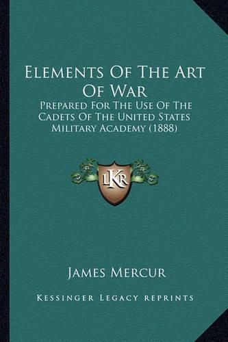 Cover image for Elements of the Art of War: Prepared for the Use of the Cadets of the United States Military Academy (1888)