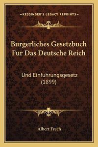 Cover image for Burgerliches Gesetzbuch Fur Das Deutsche Reich: Und Einfuhrungsgesetz (1899)