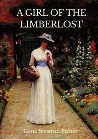 Cover image for A Girl of the Limberlost: A 1909 novel by American writer and naturalist Gene Stratton-Porter