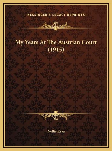 Cover image for My Years at the Austrian Court (1915) My Years at the Austrian Court (1915)