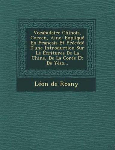 Cover image for Vocabulaire Chinois, Coreen, Aino: Explique En Franc Ais Et Precede D'Une Introduction Sur Le Ecritures de La Chine, de La Coree Et de Yeso...
