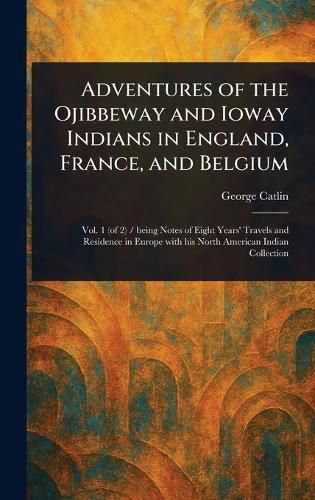 Cover image for Adventures of the Ojibbeway and Ioway Indians in England, France, and Belgium