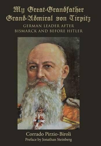 Cover image for My Great-Grandfather Grand-Admiral von Tirpitz: German Leader after Bismarck and before Hitler