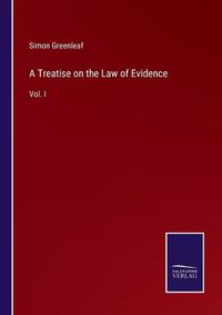 Cover image for A Treatise on the Law of Evidence: Vol. I