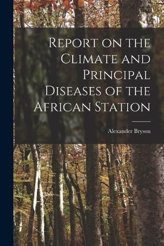 Cover image for Report on the Climate and Principal Diseases of the African Station