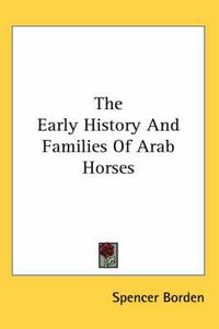 Cover image for The Early History And Families Of Arab Horses