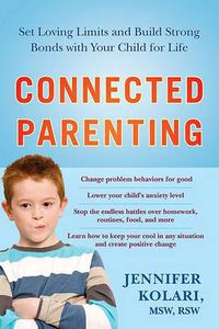 Cover image for Connected Parenting: Set Loving Limits and Build Strong Bonds with Your Child for Life