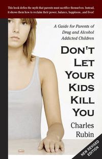 Cover image for Don'T Let Your Kids Kill You: A Guide for Parents of Drug and Alcohol Addicted Children