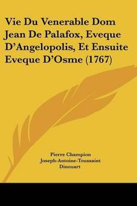 Cover image for Vie Du Venerable Dom Jean de Palafox, Eveque D'Angelopolis, Et Ensuite Eveque D'Osme (1767)