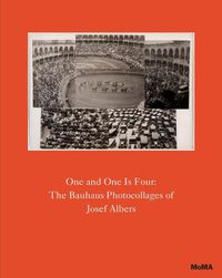 Cover image for One and One Is Four: The Bauhaus Photocollages of Josef Albers